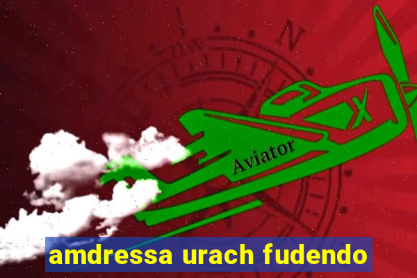 amdressa urach fudendo